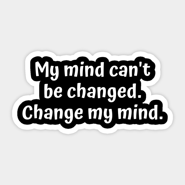 My mind can't be changed. Change me mind. Sticker by Motivational_Apparel